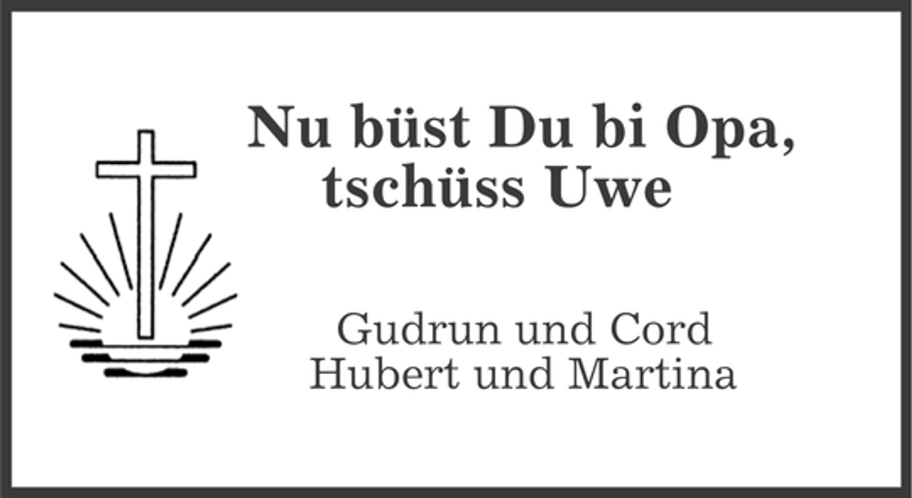 <p>Nu büst Du bi Opa,<br />tschüss Uwe<br />Gudrun und Cord<br />Hubert und Martina</p>