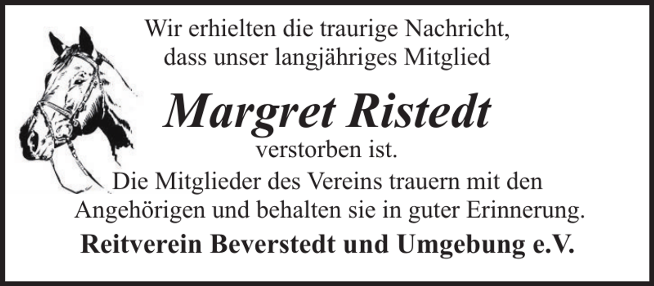<p>Wir erhielten die traurige Nachricht,<br />dass unser langjähriges Mitglied</p><p>Margret Ristedt</p><p>verstorben ist.<br />Die Mitglieder des Vereins trauern mit den<br />Angehörigen und behalten sie in guter Erinnerung.</p><p>Reitverein Beverstedt und Umgebung e.V.</p>