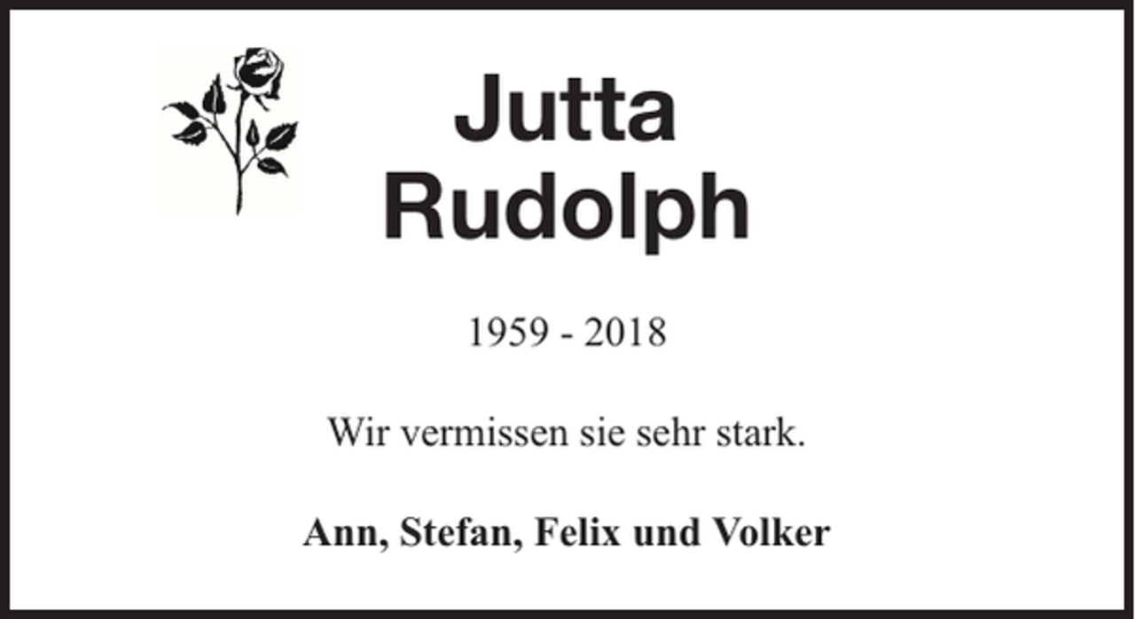 <p>Jutta<br />Rudolph<br />1959 - 2018<br />Wir vermissen sie sehr stark.<br />Ann, Stefan, Felix und Volker</p>