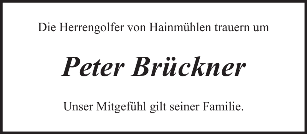 <p>Die Herrengolfer von Hainmühlen trauern um</p><p>Peter Brückner<br />Unser Mitgefühl gilt seiner Familie.</p>