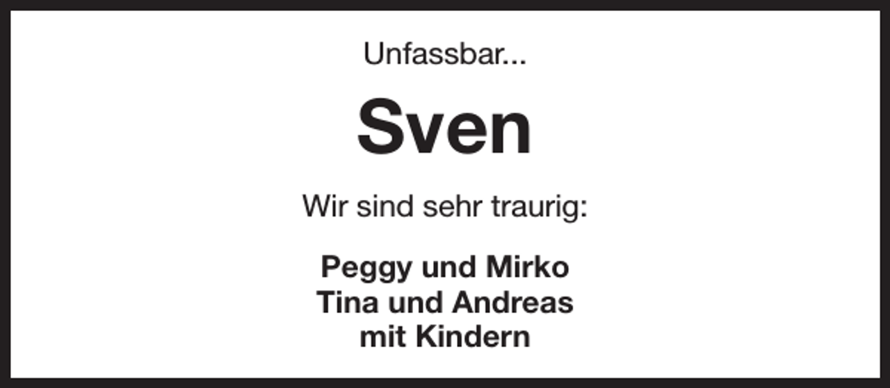 <p>Unfassbar...</p><p>Sven<br />Wir sind sehr traurig:<br />Peggy und Mirko<br />Tina und Andreas<br />mit Kindern</p>