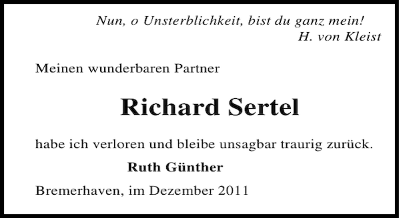 <p>Nun, o Unsterblichkeit, bist du ganz mein!<br />H. von Kleist<br />Meinen wunderbaren Partner</p><p>Richard Sertel<br />habe ich verloren und bleibe unsagbar traurig zurück.<br />Ruth Günther<br />Bremerhaven, im Dezember 2011</p>