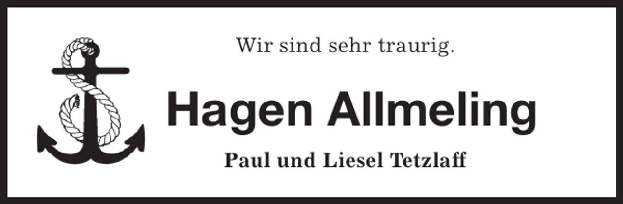 <p>Wir sind sehr traurig.</p><p>Hagen Allmeling<br />Paul und Liesel Tetzlaff</p>