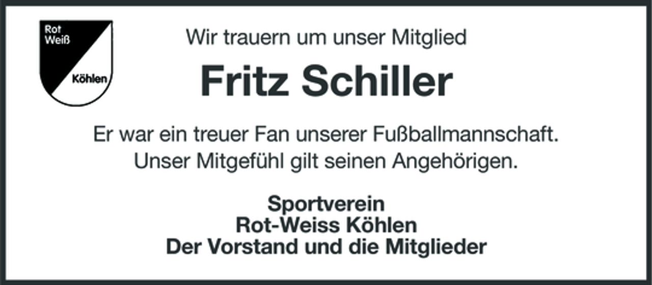 <p>Wir trauern um unser Mitglied</p><p>Fritz Schiller<br />Er war ein treuer Fan unserer Fußballmannschaft. Unser Mitgefühl gilt seinen Angehörigen. Sportverein Rot-Weiss Köhlen Der Vorstand und die Mitglieder</p>