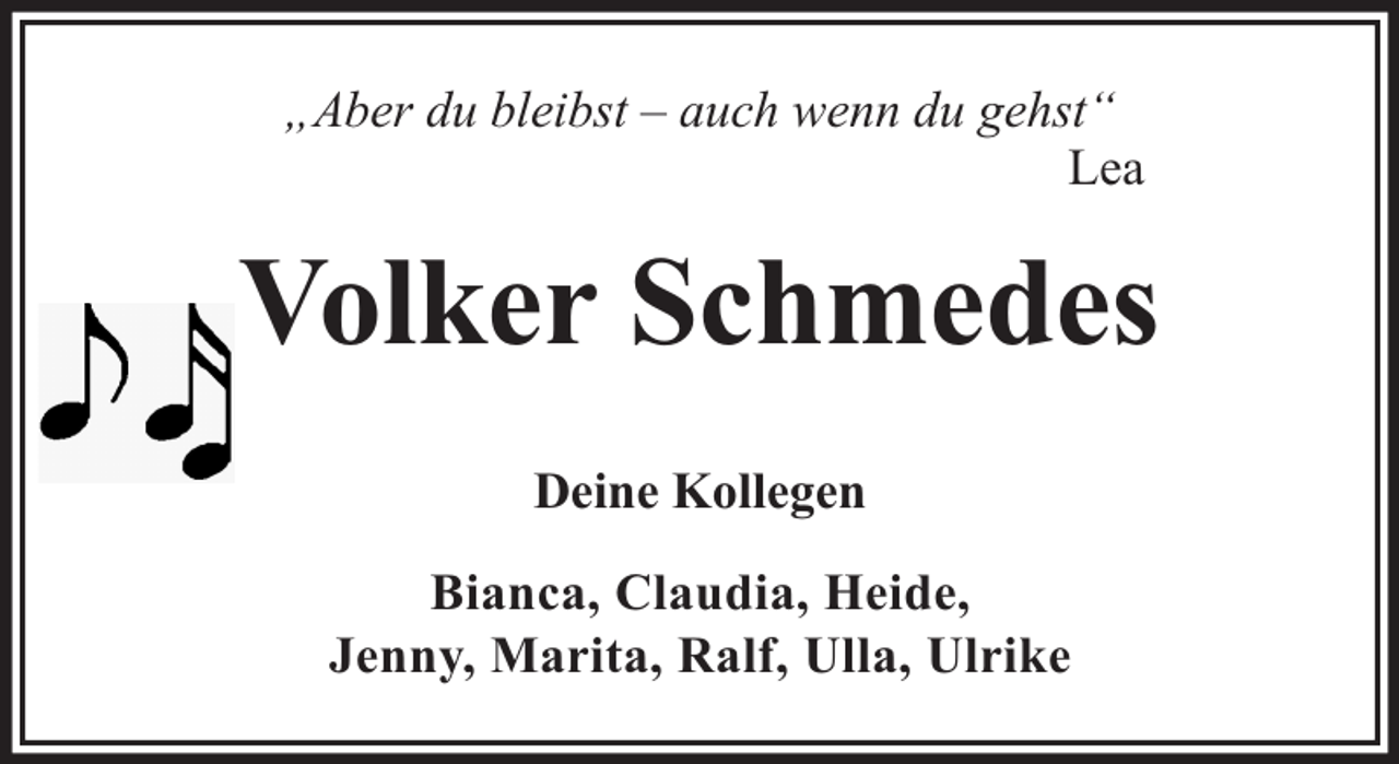 <p>„Aber du bleibst – auch wenn du gehst“<br />Lea</p><p>Volker Schmedes<br />Deine Kollegen<br />Bianca, Claudia, Heide,<br />Jenny, Marita, Ralf, Ulla, Ulrike</p>