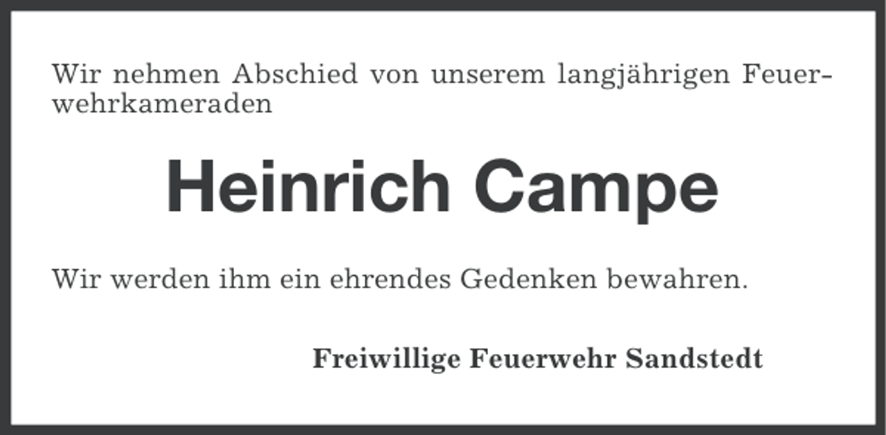 <p>Wir nehmen Abschied von unserem langjährigen Feuerwehrkameraden</p><p>Heinrich Campe<br />Wir werden ihm ein ehrendes Gedenken bewahren.<br />Freiwillige Feuerwehr Sandstedt</p>