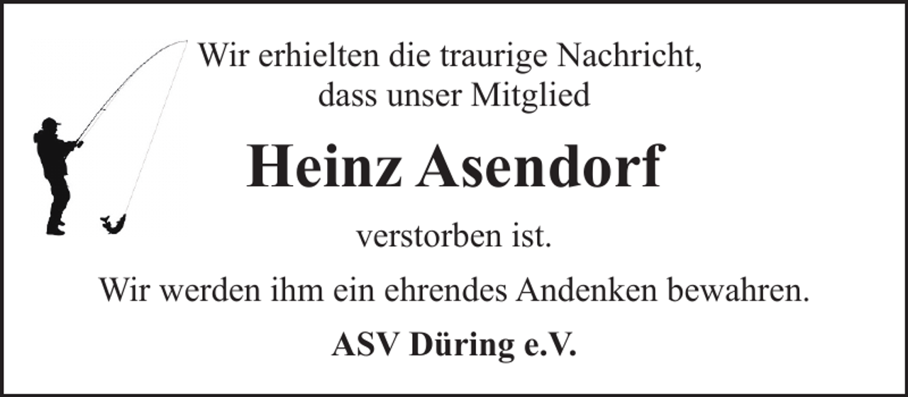 <p>Wir erhielten die traurige Nachricht,<br />dass unser Mitglied</p><p>Heinz Asendorf<br />verstorben ist.<br />Wir werden ihm ein ehrendes Andenken bewahren.<br />ASV Düring e.V.</p>