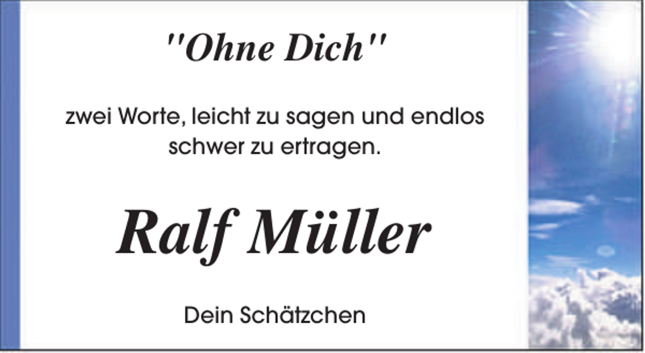 <p>"Ohne Dich"<br />zwei Worte, leicht zu sagen und endlos<br />schwer zu ertragen.</p><p>Ralf Müller<br />Dein Schätzchen</p>