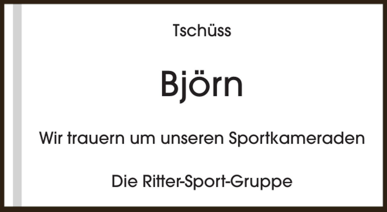 <p>Tschüss</p><p>Björn<br />Wir trauern um unseren Sportkameraden<br />Die Ritter-Sport-Gruppe</p>