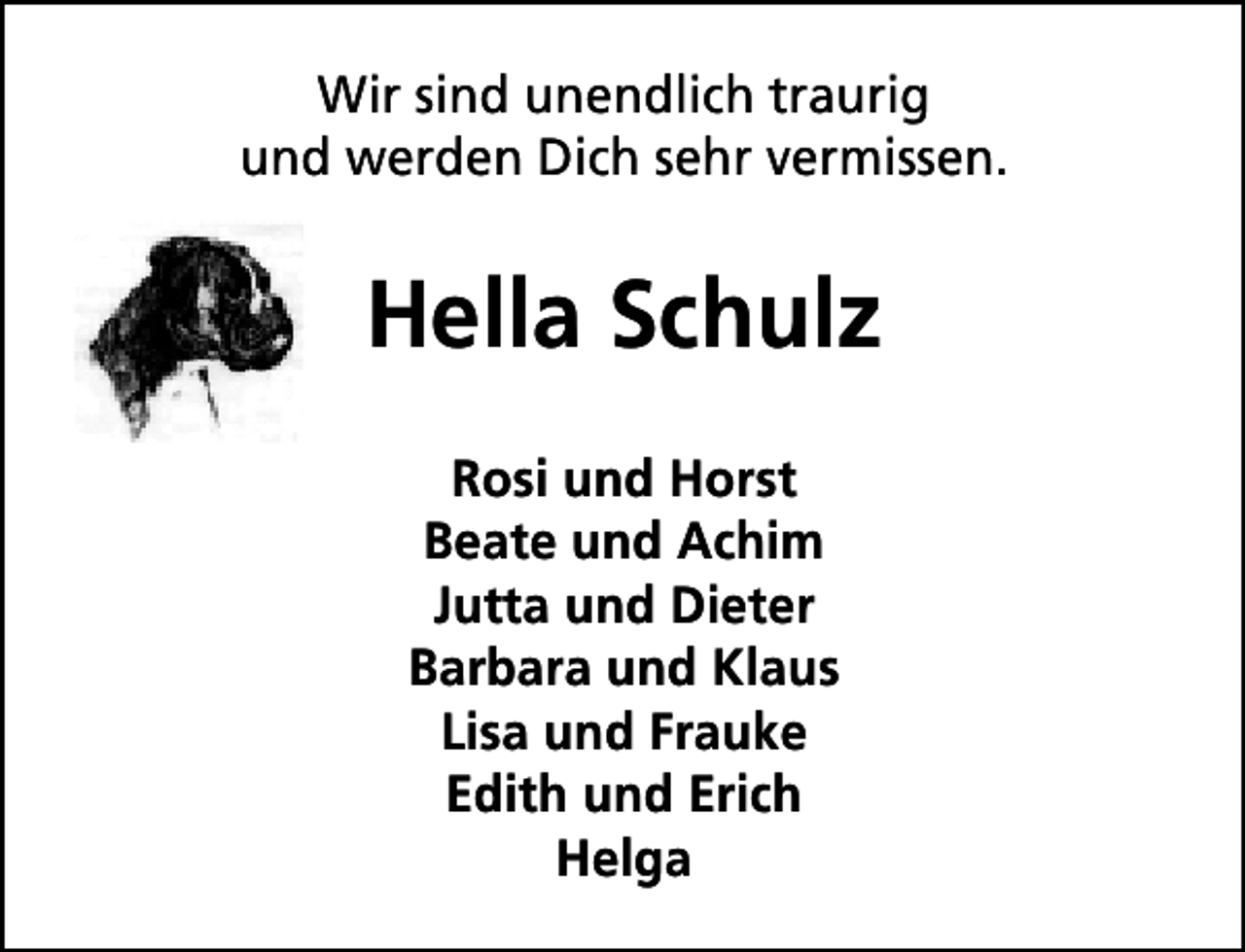<p>Wir sind unendlich traurig<br />und werden Dich sehr vermissen.</p>
<p>Hella Schulz<br />Rosi und Horst<br />Beate und Achim<br />Jutta und Dieter<br />Barbara und Klaus<br />Lisa und Frauke<br />Edith und Erich<br />Helga</p>