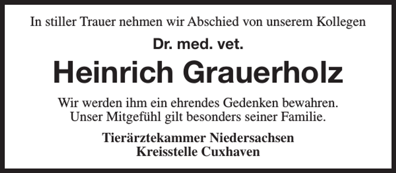 <p>In stiller Trauer nehmen wir Abschied von unserem Kollegen</p><p>Dr. med. vet.</p><p>Heinrich Grauerholz<br />Wir werden ihm ein ehrendes Gedenken bewahren.<br />Unser Mitgefühl gilt besonders seiner Familie.<br />Tierärztekammer Niedersachsen<br />Kreisstelle Cuxhaven</p>