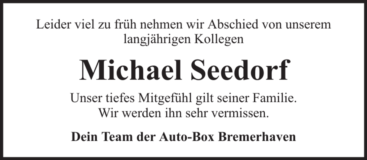<p>Leider viel zu früh nehmen wir Abschied von unserem<br />langjährigen Kollegen</p><p>Michael Seedorf</p><p>Unser tiefes Mitgefühl gilt seiner Familie.<br />Wir werden ihn sehr vermissen.<br />Dein Team der Auto-Box Bremerhaven</p>
