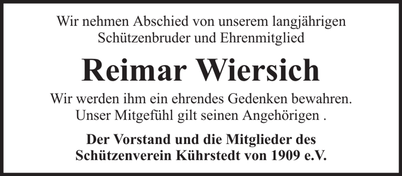 <p>Wir nehmen Abschied von unserem langjährigen<br />Schützenbruder und Ehrenmitglied</p><p>Reimar Wiersich</p><p>Wir werden ihm ein ehrendes Gedenken bewahren.<br />Unser Mitgefühl gilt seinen Angehörigen .<br />Der Vorstand und die Mitglieder des<br />Schützenverein Kührstedt von 1909 e.V.</p>