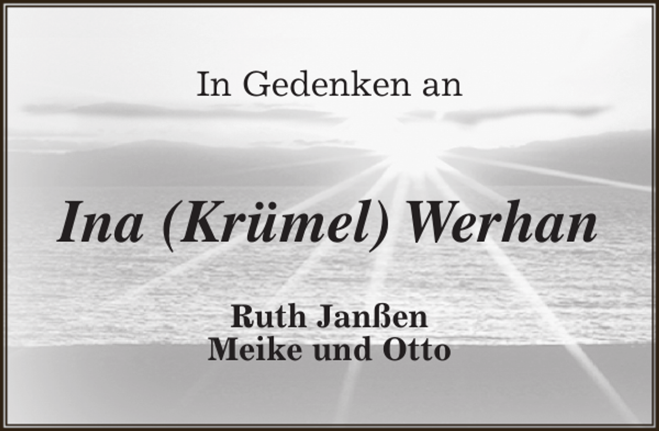 <p>In Gedenken an</p><p>Ina (Krümel) Werhan<br />Ruth Janßen<br />Meike und Otto</p>