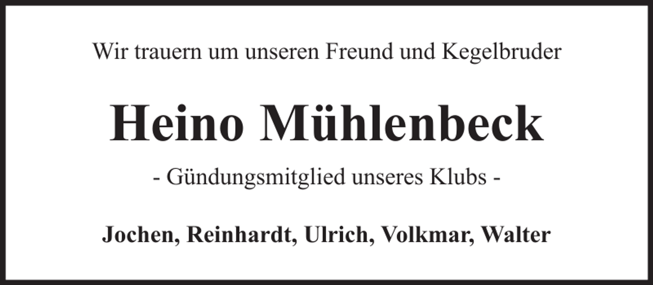 <p>Wir trauern um unseren Freund und Kegelbruder</p><p>Heino Mühlenbeck<br />- Gündungsmitglied unseres Klubs Jochen, Reinhardt, Ulrich, Volkmar, Walter</p>