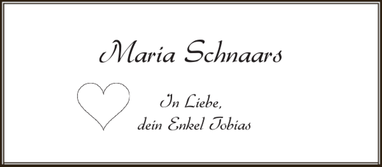 <p>Maria Schnaars<br />In Liebe,<br />dein Enkel Tobias</p>
