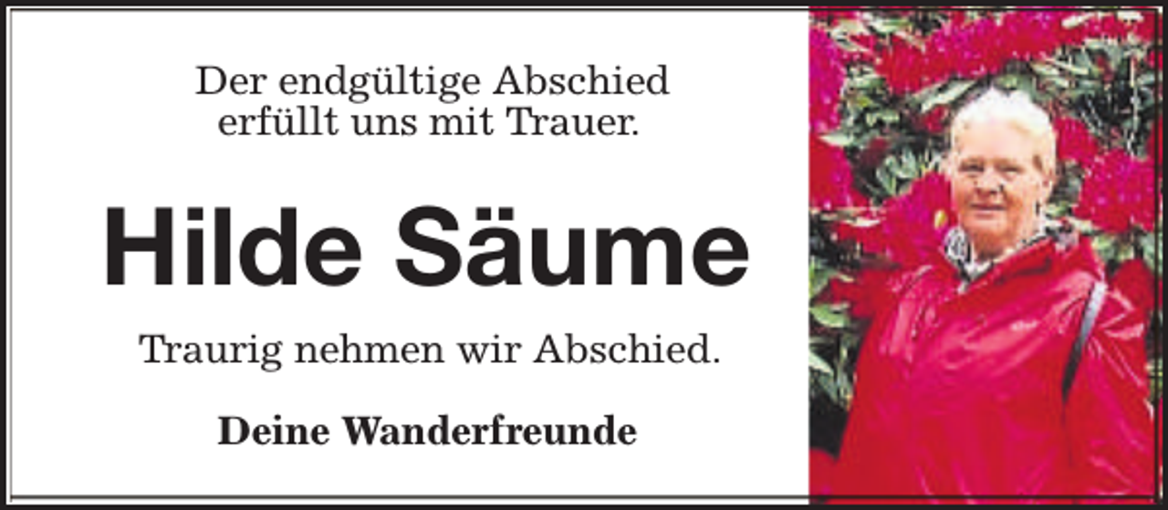 <p>Der endgültige Abschied<br />erfüllt uns mit Trauer.</p><p>Hilde Säume<br />Traurig nehmen wir Abschied.<br />Deine Wanderfreunde</p>