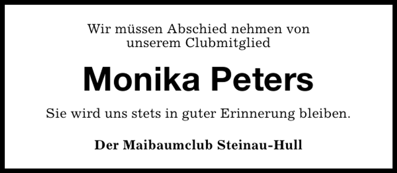 <p>Wir müssen Abschied nehmen von<br />unserem Clubmitglied</p><p>Monika Peters<br />Sie wird uns stets in guter Erinnerung bleiben.<br />Der Maibaumclub Steinau-Hull</p>