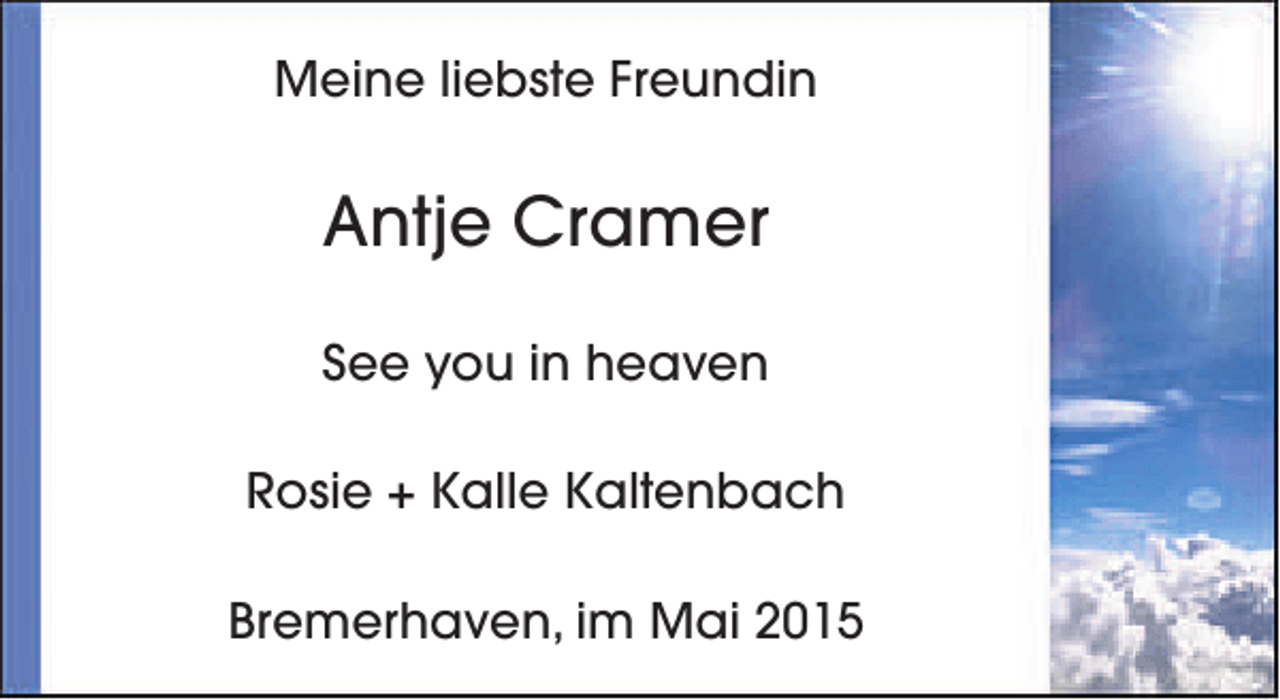 <p>Meine liebste Freundin</p><p>Antje Cramer<br />See you in heaven<br />Rosie + Kalle Kaltenbach<br />Bremerhaven, im Mai 2015</p>