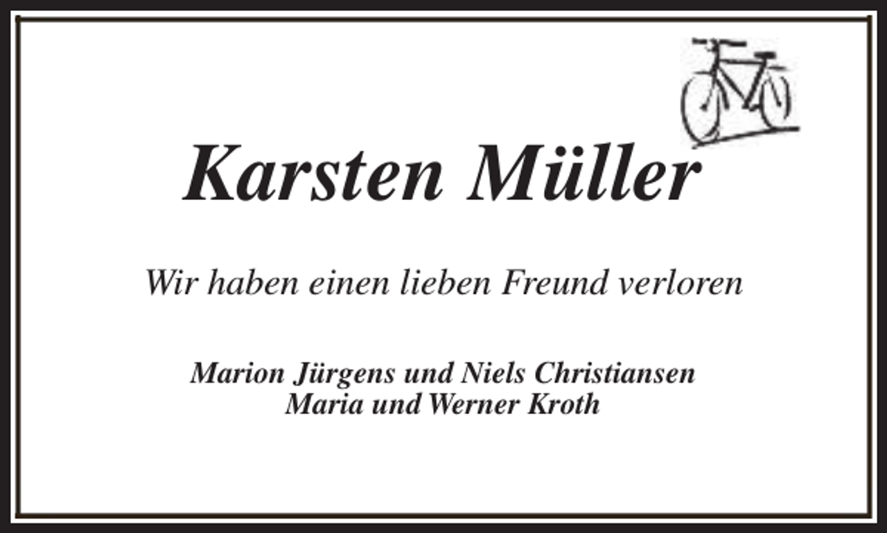 <p>Karsten Müller<br />Wir haben einen lieben Freund verloren<br />Marion Jürgens und Niels Christiansen<br />Maria und Werner Kroth</p>