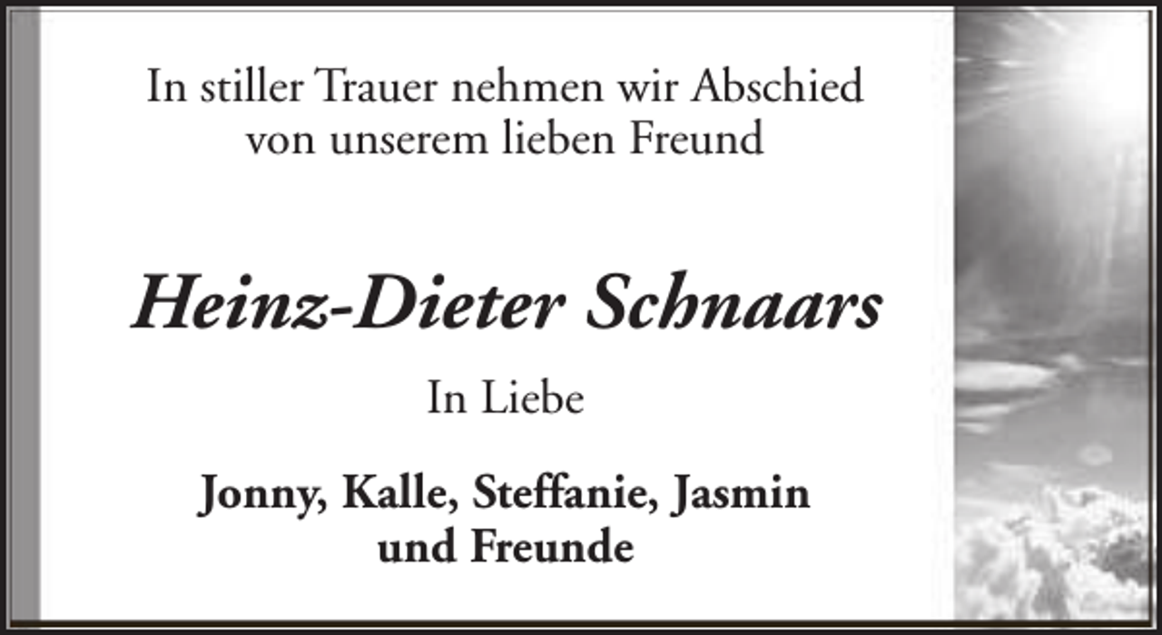 <p>In stiller Trauer nehmen wir Abschied<br />von unserem lieben Freund</p><p>Heinz-Dieter Schnaars<br />In Liebe<br />Jonny, Kalle, Steffanie, Jasmin<br />und Freunde</p>
