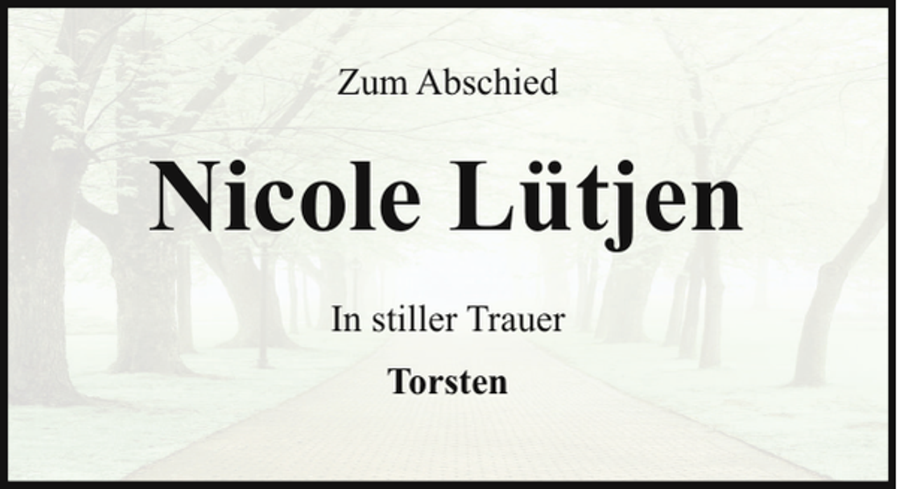 <p>Zum Abschied</p><p>Nicole Lütjen<br />In stiller Trauer<br />Torsten</p>