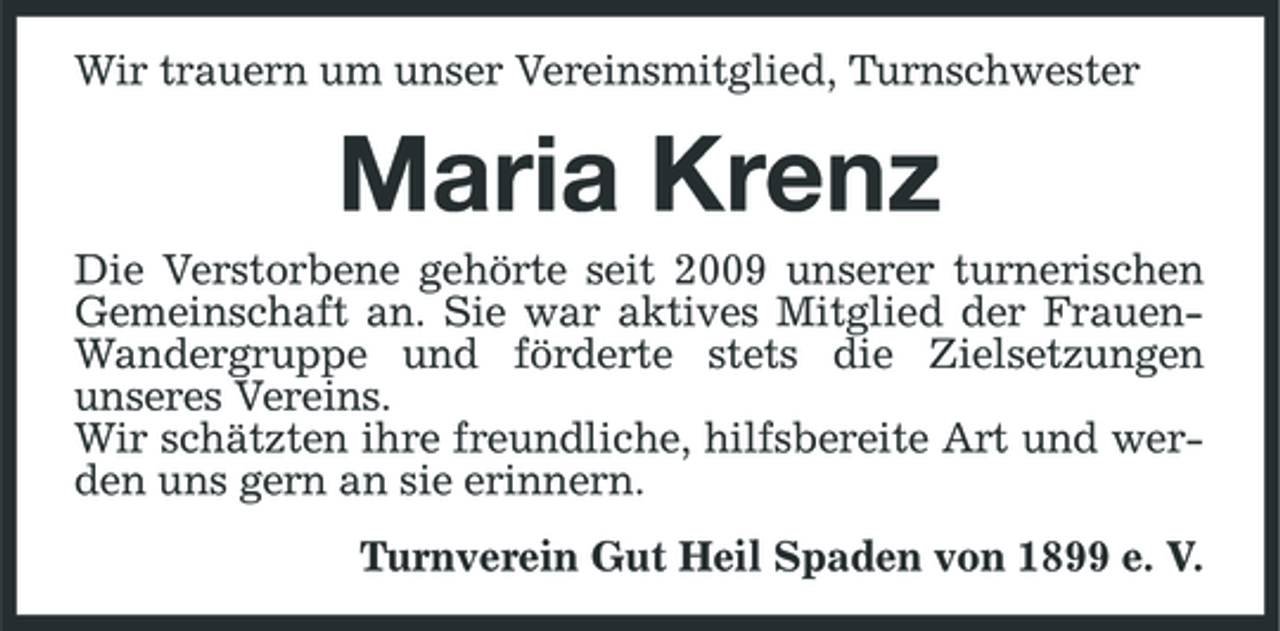 <p>Wir trauern um unser Vereinsmitglied, Turnschwester</p><p>Maria Krenz<br />Die Verstorbene gehörte seit 2009 unserer turnerischen Gemeinschaft an. Sie war aktives Mitglied der FrauenWandergruppe und förderte stets die Zielsetzungen unseres Vereins. Wir schätzten ihre freundliche, hilfsbereite Art und werden uns gern an sie erinnern. Turnverein Gut Heil Spaden von 1899 e. V.</p>