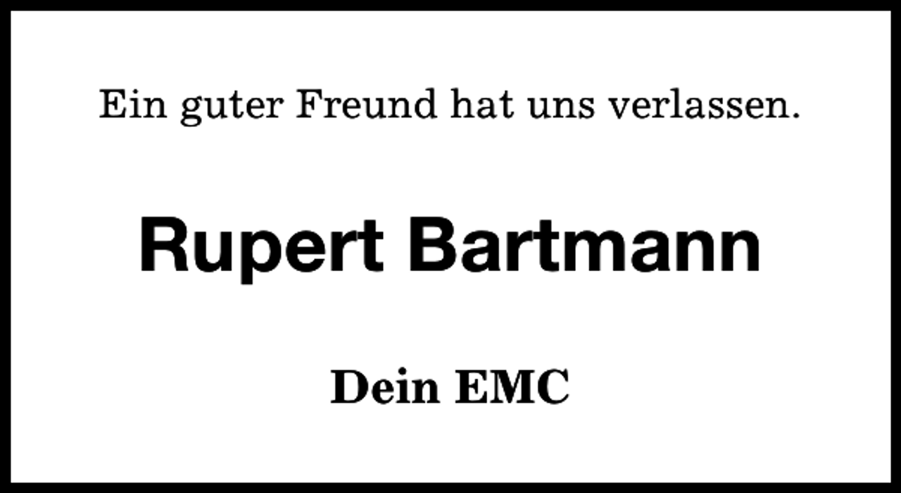 <p>Ein guter Freund hat uns verlassen.</p><p>Rupert Bartmann<br />Dein EMC</p>