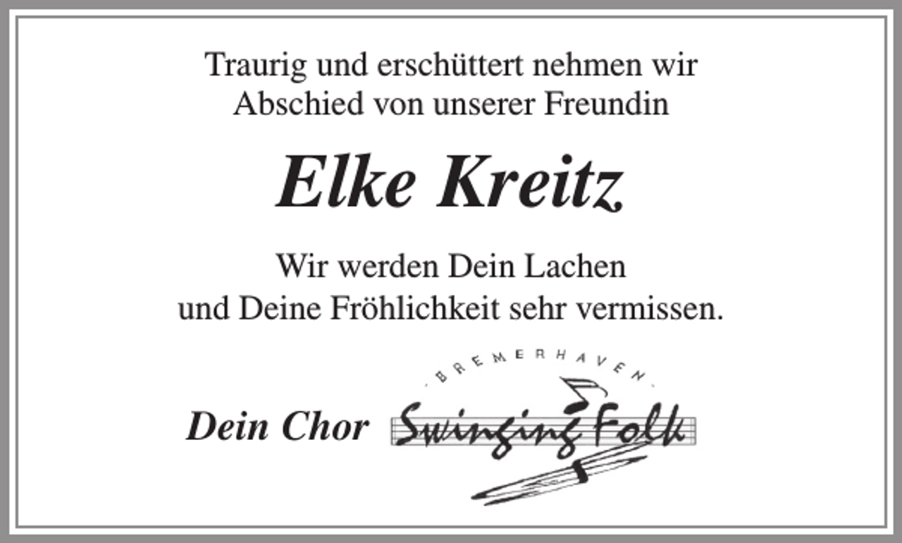 <p>Traurig und erschüttert nehmen wir<br />Abschied von unserer Freundin</p><p>Elke Kreitz<br />Wir werden Dein Lachen<br />und Deine Fröhlichkeit sehr vermissen.</p><p>Dein Chor</p>