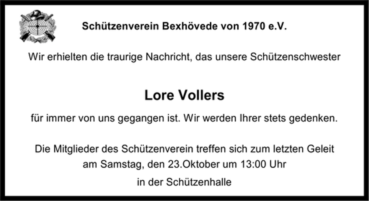 <p>Schützenverein Bexhövede von 1970 e.V.<br />Wir erhielten die traurige Nachricht, das unsere Schützenschwester</p><p>Lore Vollers<br />für immer von uns gegangen ist. Wir werden Ihrer stets gedenken.<br />Die Mitglieder des Schützenverein treffen sich zum letzten Geleit<br />am Samstag, den 23.Oktober um 13:00 Uhr<br />in der Schützenhalle</p>