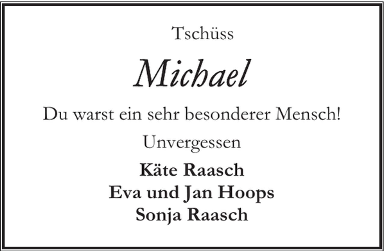 <p>Tschüss</p>
<p>Du warst ein sehr besonderer Mensch!<br />Unvergessen<br />Käte Raasch<br />Eva und Jan Hoops<br />Sonja Raasch</p>
