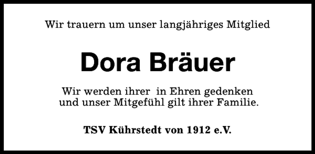 <p>Wir trauern um unser langjähriges Mitglied</p><p>Dora Bräuer<br />Wir werden ihrer in Ehren gedenken<br />und unser Mitgefühl gilt ihrer Familie.<br />TSV Kührstedt von 1912 e.V.</p>