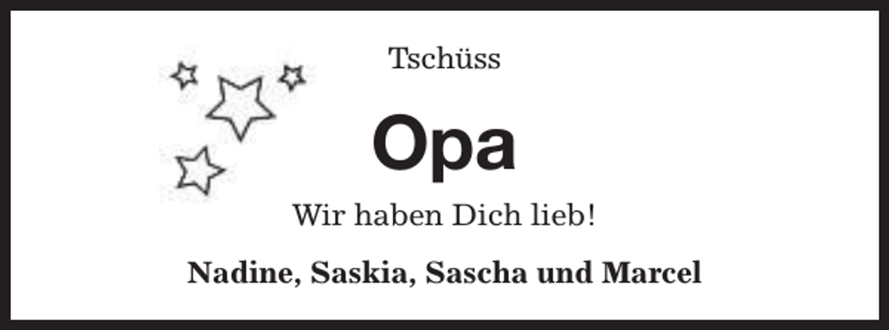 <p>Tschüss</p><p>Opa<br />Wir haben Dich lieb!<br />Nadine, Saskia, Sascha und Marcel</p>