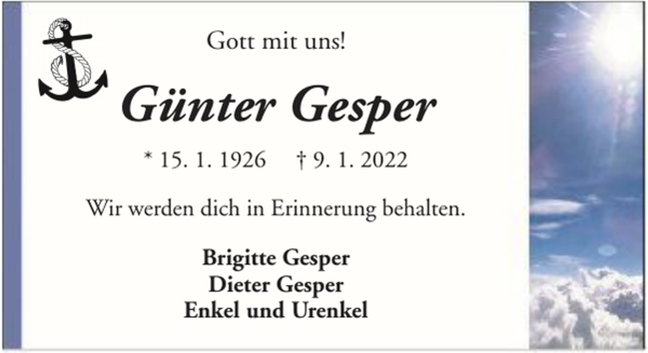 <p>Gott mit uns!</p><p>Günter Gesper<br />* 15. 1. 1926</p><p>† 9. 1. 2022</p><p>Wir werden dich in Erinnerung behalten.<br />Brigitte Gesper<br />Dieter Gesper<br />Enkel und Urenkel</p>