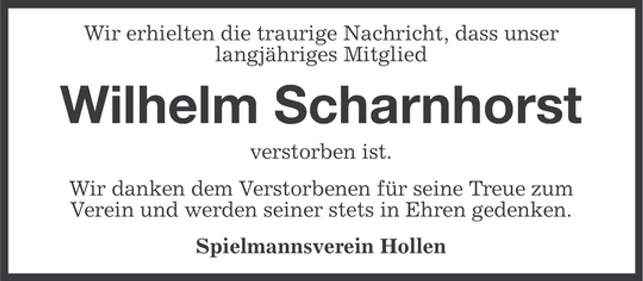 <p>Wir erhielten die traurige Nachricht, dass unser<br />langjähriges Mitglied</p><p>Wilhelm Scharnhorst<br />verstorben ist.<br />Wir danken dem Verstorbenen für seine Treue zum<br />Verein und werden seiner stets in Ehren gedenken.<br />Spielmannsverein Hollen</p>
