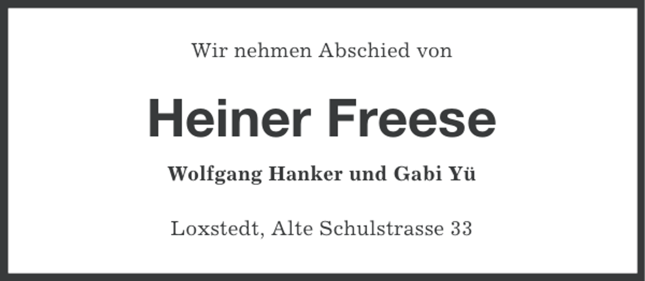 <p>Wir nehmen Abschied von</p><p>Heiner Freese<br />Wolfgang Hanker und Gabi Yü<br />Loxstedt, Alte Schulstrasse 33</p>