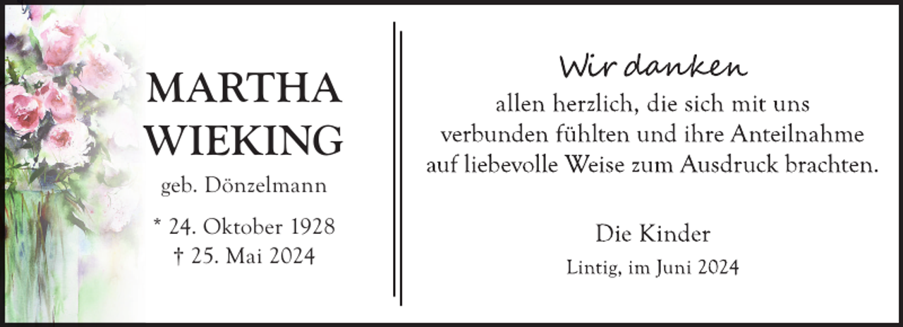 <p>MARTHA<br />WIEKING<br />geb. Dönzelmann</p><p>* 24. Oktober 1928<br />† 25. Mai 2024</p>