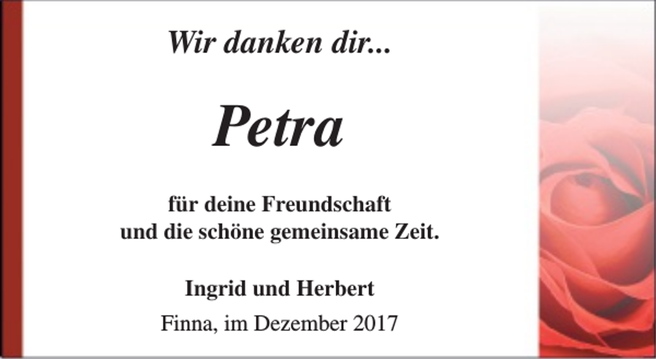 <p>Wir danken dir...</p><p>Petra<br />für deine Freundschaft<br />und die schöne gemeinsame Zeit.<br />Ingrid und Herbert<br />Finna, im Dezember 2017</p>