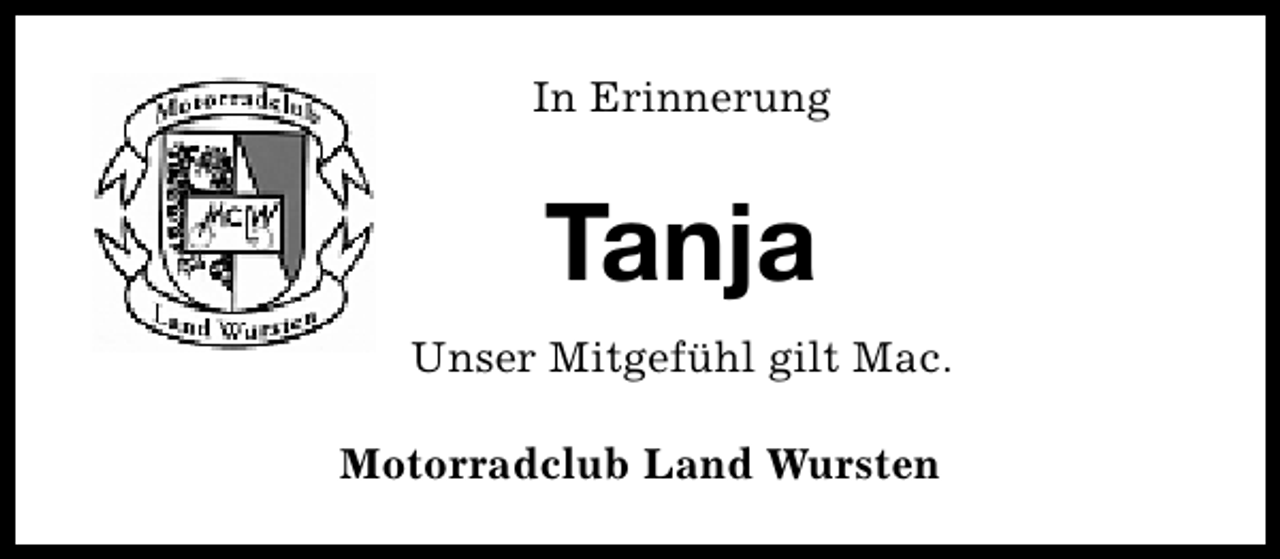 <p>In Erinnerung</p>
<p>Tanja<br />Unser Mitgefühl gilt Mac.<br />Motorradclub Land Wursten</p>