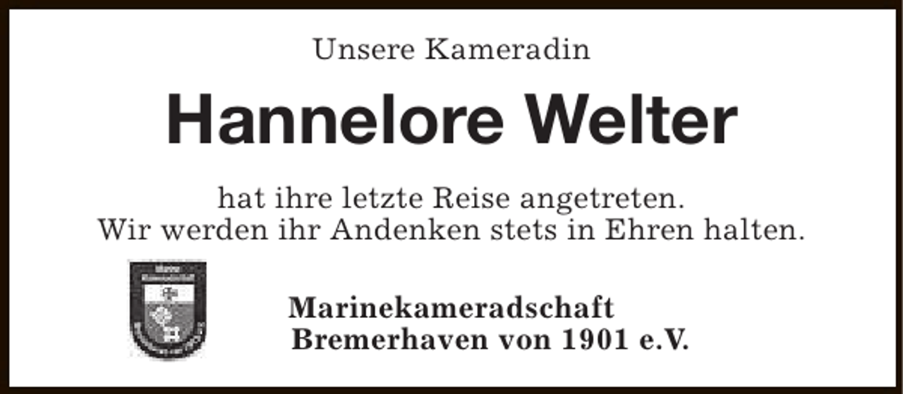 <p>Unsere Kameradin</p><p>Hannelore Welter<br />hat ihre letzte Reise angetreten.<br />Wir werden ihr Andenken stets in Ehren halten.<br />Marinekameradschaft<br />Bremerhaven von 1901 e.V.</p>