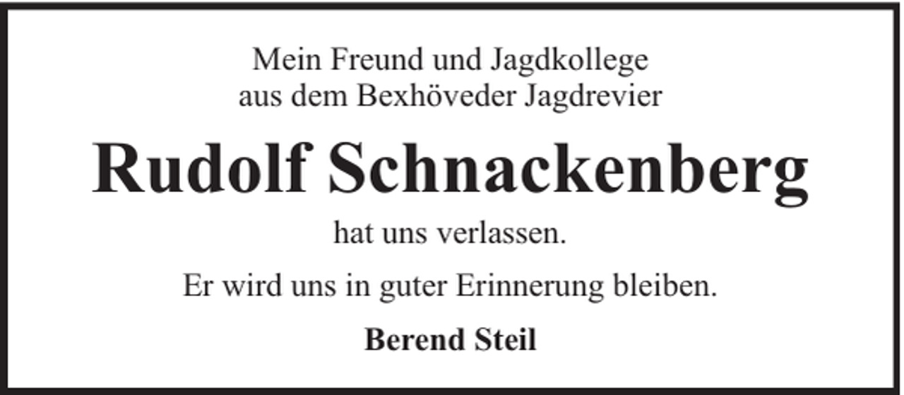 <p>Mein Freund und Jagdkollege<br />aus dem Bexhöveder Jagdrevier</p><p>Rudolf Schnackenberg<br />hat uns verlassen.</p><p>Er wird uns in guter Erinnerung bleiben.<br />Berend Steil</p>