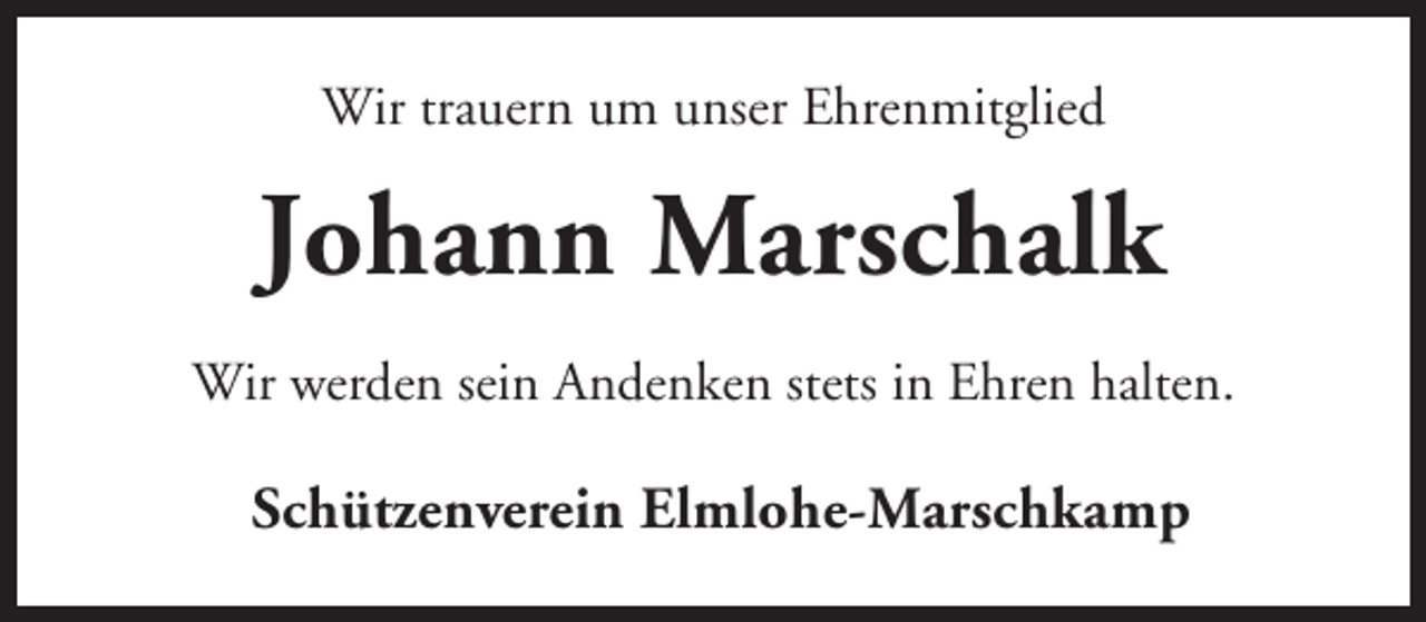 <p>Wir trauern um unser Ehrenmitglied</p><p>Johann Marschalk<br />Wir werden sein Andenken stets in Ehren halten.</p><p>Schützenverein Elmlohe-Marschkamp</p>