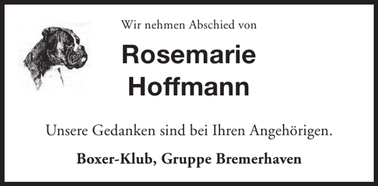 <p>Wir nehmen Abschied von</p><p>Rosemarie<br />Hoffmann<br />Unsere Gedanken sind bei Ihren Angehörigen.<br />Boxer-Klub, Gruppe Bremerhaven</p>