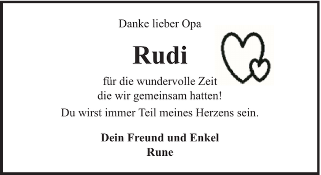 <p>Danke lieber Opa</p><p>Rudi<br />für die wundervolle Zeit<br />die wir gemeinsam hatten!<br />Du wirst immer Teil meines Herzens sein.<br />Dein Freund und Enkel<br />Rune</p>
