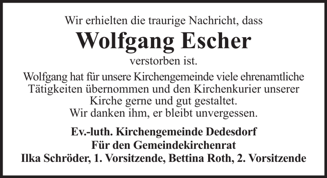 <p>Wir erhielten die traurige Nachricht, dass</p><p>Wolfgang Escher<br />verstorben ist.<br />Wolfgang hat für unsere Kirchengemeinde viele ehrenamtliche<br />Tätigkeiten übernommen und den Kirchenkurier unserer<br />Kirche gerne und gut gestaltet.<br />Wir danken ihm, er bleibt unvergessen.<br />Ev.-luth. Kirchengemeinde Dedesdorf<br />Für den Gemeindekirchenrat<br />Ilka Schröder, 1. Vorsitzende, Bettina Roth, 2. Vorsitzende</p>