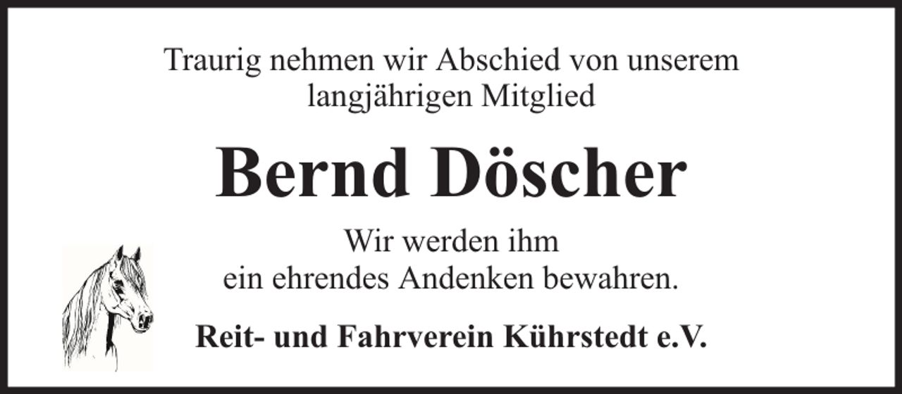 <p>Traurig nehmen wir Abschied von unserem<br />langjährigen Mitglied</p><p>Bernd Döscher<br />Wir werden ihm<br />ein ehrendes Andenken bewahren.</p><p>Reit- und Fahrverein Kührstedt e.V.</p>