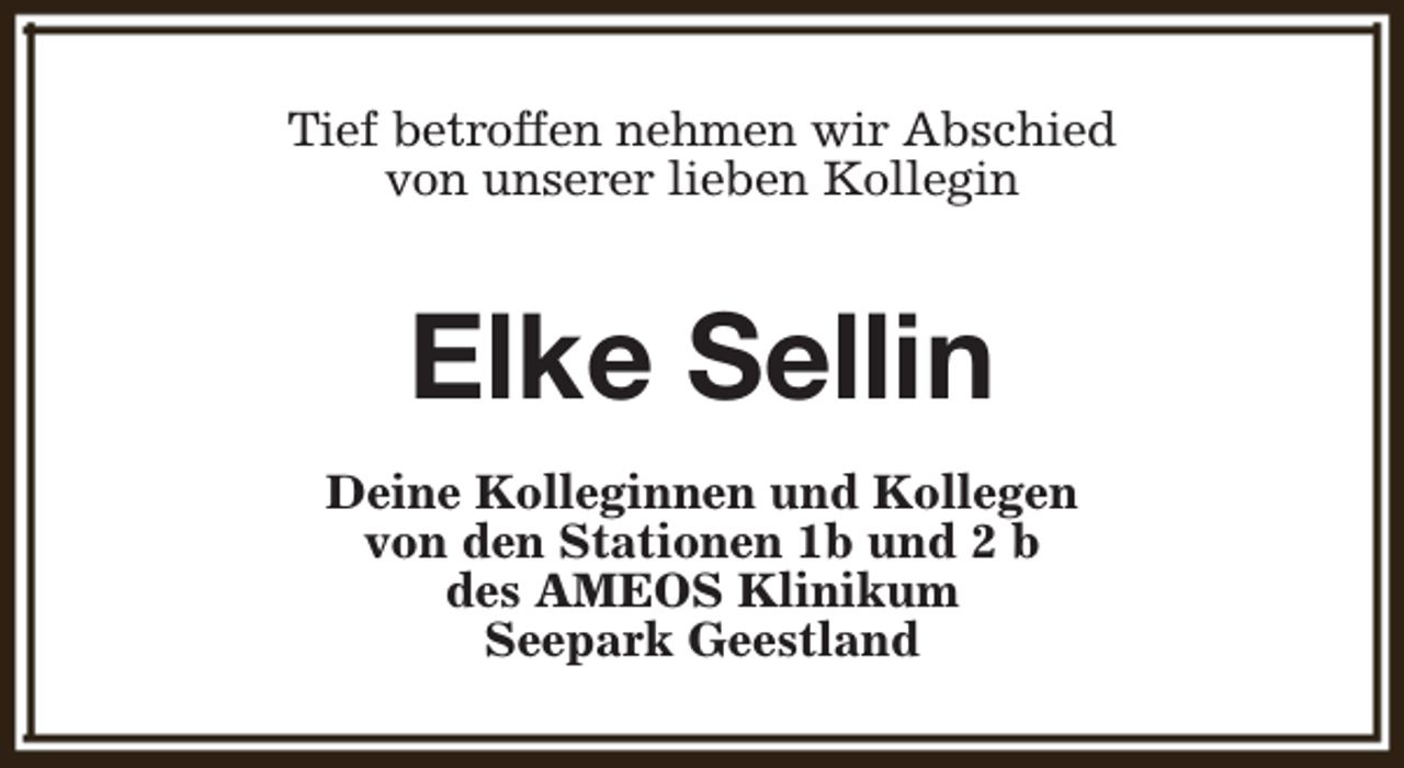 <p>Tief betroffen nehmen wir Abschied<br />von unserer lieben Kollegin</p><p>Elke Sellin<br />Deine Kolleginnen und Kollegen<br />von den Stationen 1b und 2 b<br />des AMEOS Klinikum<br />Seepark Geestland</p>