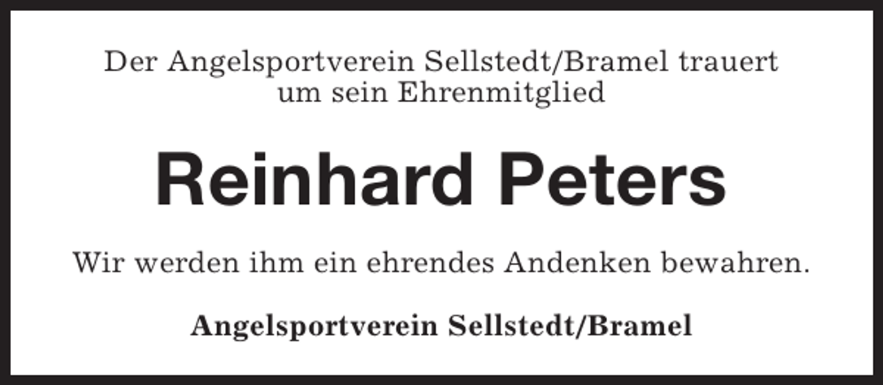 <p>Der Angelsportverein Sellstedt/Bramel trauert<br />um sein Ehrenmitglied</p><p>Reinhard Peters<br />Wir werden ihm ein ehrendes Andenken bewahren.<br />Angelsportverein Sellstedt/Bramel</p>