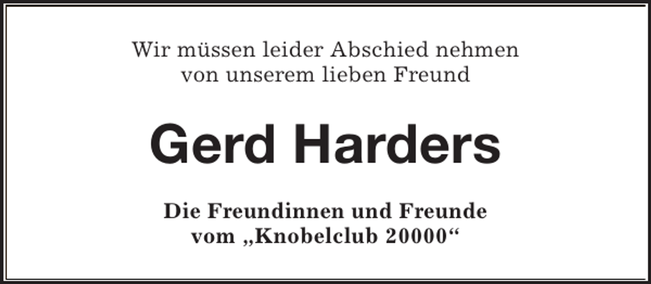 <p>Wir müssen leider Abschied nehmen<br />von unserem lieben Freund</p><p>Gerd Harders<br />Die Freundinnen und Freunde<br />vom „Knobelclub 20000“</p>