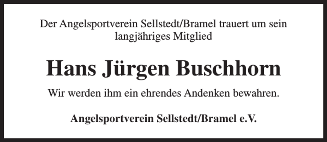 <p>Der Angelsportverein Sellstedt/Bramel trauert um sein<br />langjähriges Mitglied</p><p>Hans Jürgen Buschhorn<br />Wir werden ihm ein ehrendes Andenken bewahren.<br />Angelsportverein Sellstedt/Bramel e.V.</p>